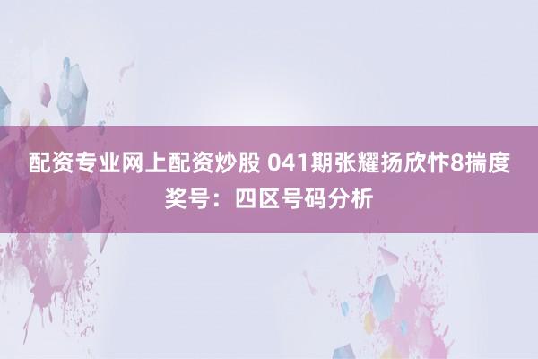 配资专业网上配资炒股 041期张耀扬欣忭8揣度奖号：四区号码分析