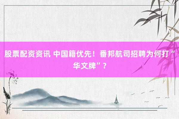 股票配资资讯 中国籍优先！番邦航司招聘为何打“华文牌”？
